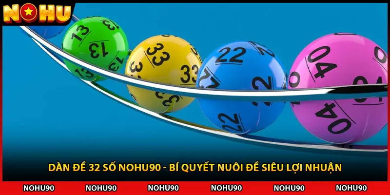Dàn Đề 32 Số NOHU90 - Bí Quyết Nuôi Đề Siêu Lợi Nhuận